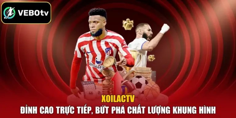 Xoilactv - Đỉnh Cao Trực Tiếp, Bứt Phá Chất Lượng Khung Hình
